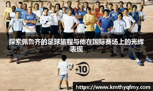 探索佩鲁齐的足球旅程与他在国际赛场上的光辉表现