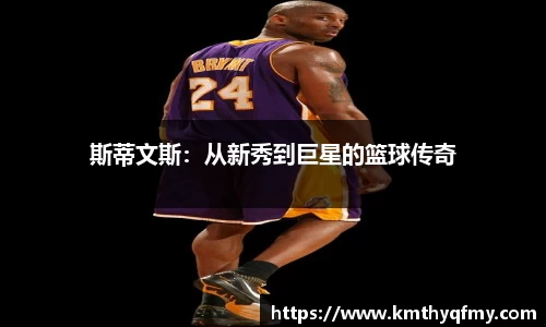斯蒂文斯：从新秀到巨星的篮球传奇