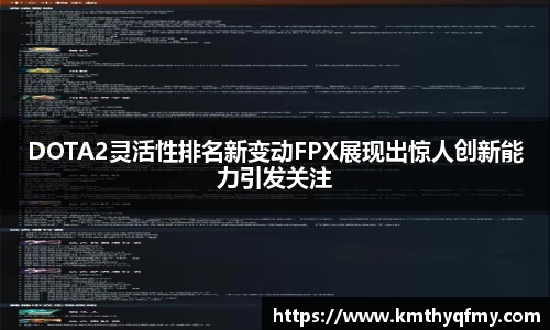DOTA2灵活性排名新变动FPX展现出惊人创新能力引发关注